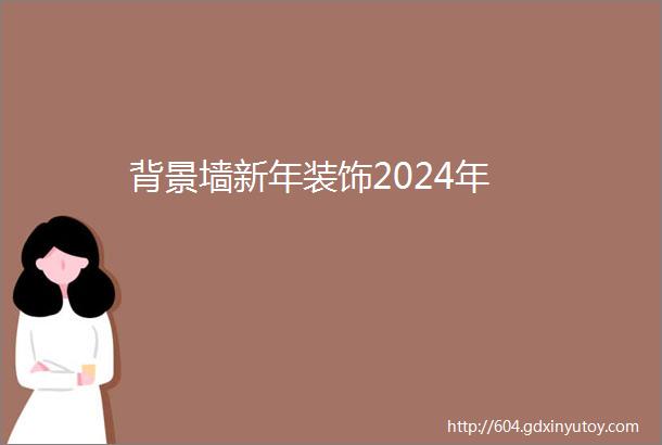 背景墙新年装饰2024年