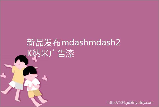 新品发布mdashmdash2K纳米广告漆