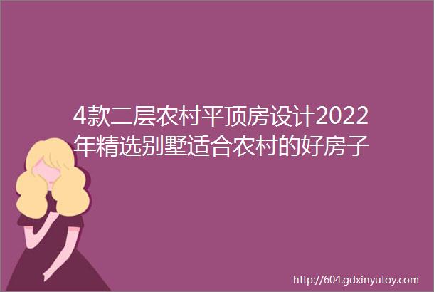 4款二层农村平顶房设计2022年精选别墅适合农村的好房子