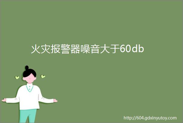 火灾报警器噪音大于60db