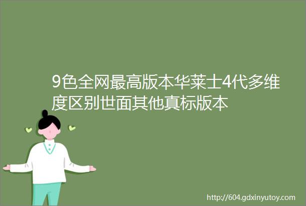 9色全网最高版本华莱士4代多维度区别世面其他真标版本