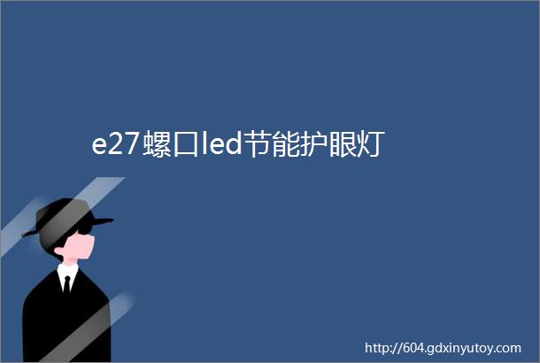 e27螺口led节能护眼灯