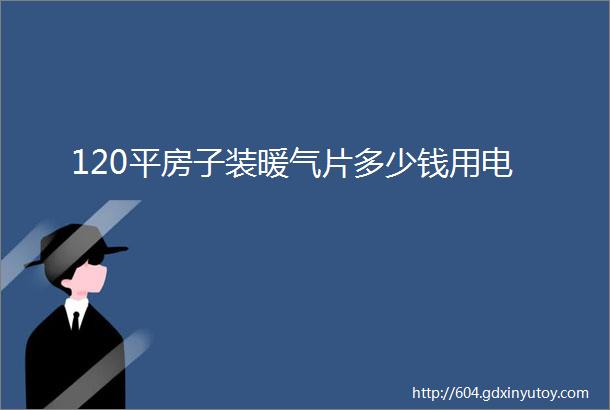 120平房子装暖气片多少钱用电