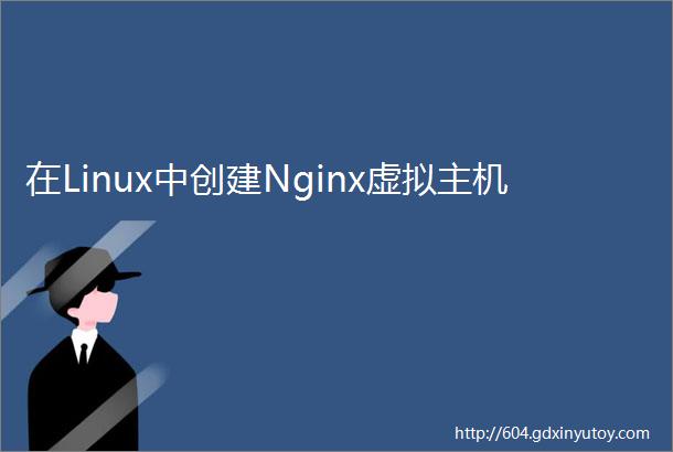 在Linux中创建Nginx虚拟主机