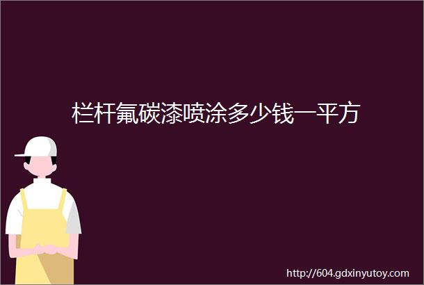 栏杆氟碳漆喷涂多少钱一平方