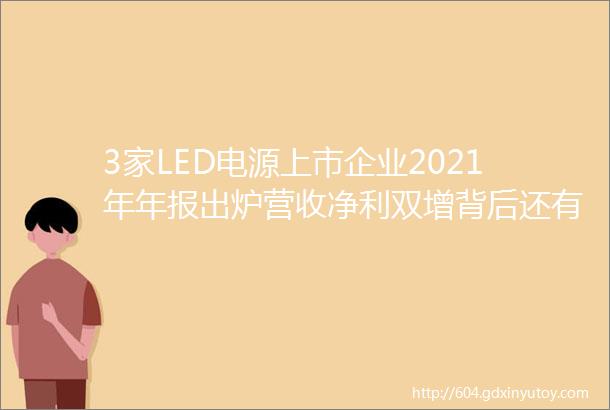 3家LED电源上市企业2021年年报出炉营收净利双增背后还有哪些看点