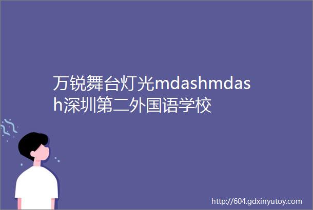 万锐舞台灯光mdashmdash深圳第二外国语学校