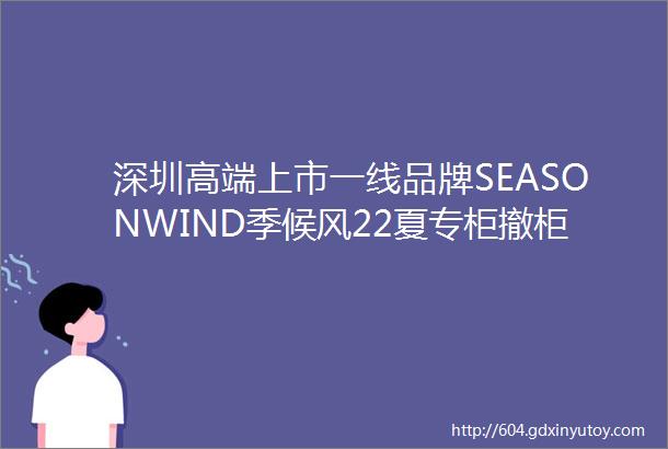 深圳高端上市一线品牌SEASONWIND季候风22夏专柜撤柜品牌折扣女装尾货厂家库存走份打包批发一手货源直销广州石井尾货基地