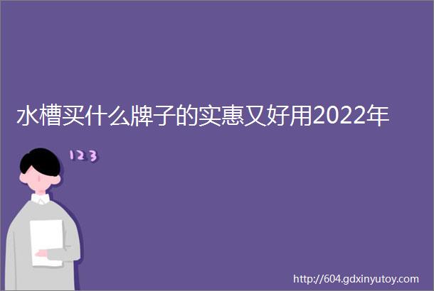 水槽买什么牌子的实惠又好用2022年