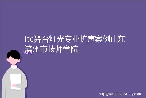 itc舞台灯光专业扩声案例山东滨州市技师学院