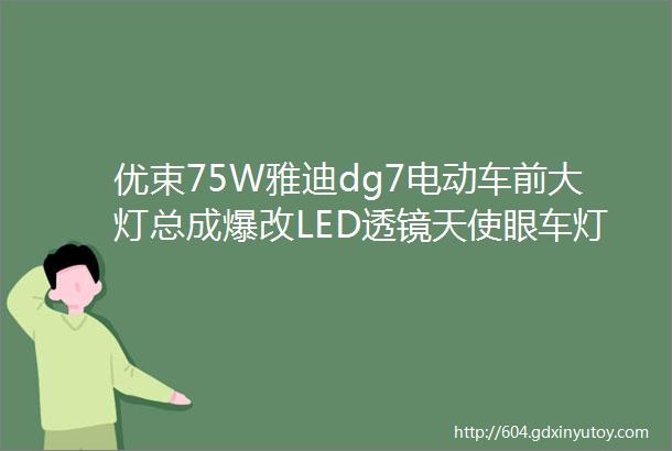 优束75W雅迪dg7电动车前大灯总成爆改LED透镜天使眼车灯灯