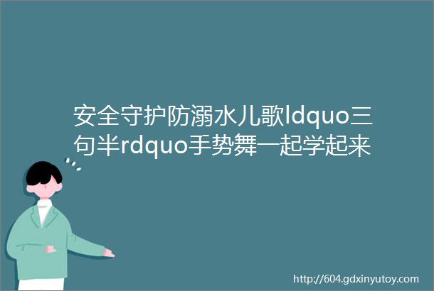 安全守护防溺水儿歌ldquo三句半rdquo手势舞一起学起来