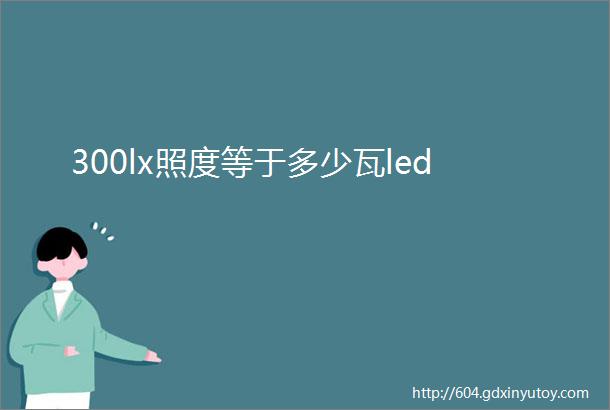 300lx照度等于多少瓦led